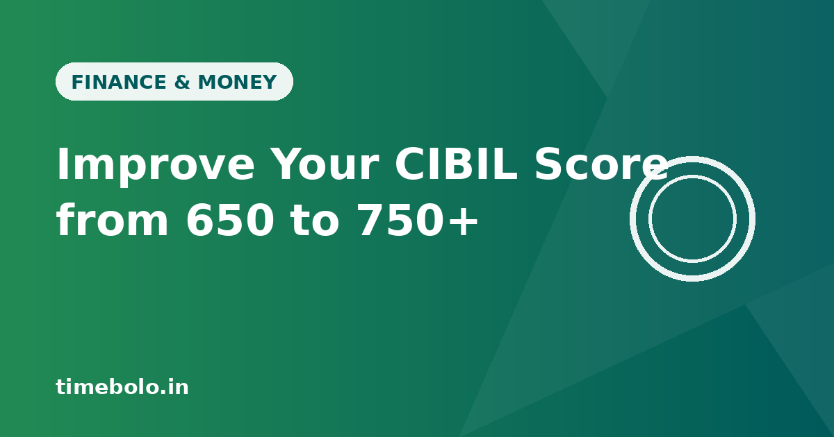 How to Improve Your CIBIL Score from 650 to 750+ in India: A Realistic Timeline